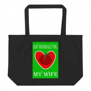 I Eat Organically For My Wife Large Organic Tote Bag - For Him