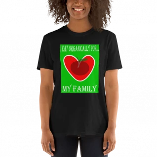 I Eat Organically For My Family - Short-Sleeve T-Shirt - For Him or For Her