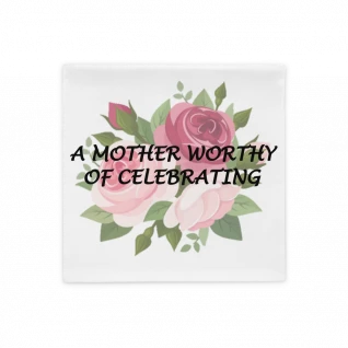 A Mother Worthy of Celebrating - Pillow Case