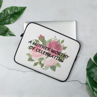 A Mother Worthy of Celebrating - Laptop Sleeve Cover