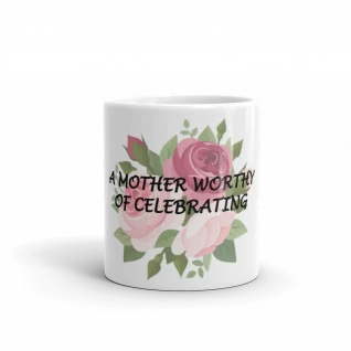 A Mother Worthy of Celebrating - White Glossy Mug
